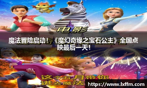 魔法冒险启动！《魔幻奇缘之宝石公主》全国点映最后一天！
